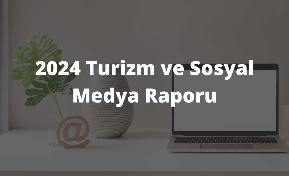 2024 Turizm ve Sosyal Medya Raporu