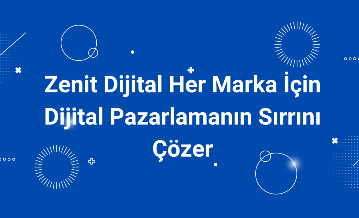 Zenit Dijital Her Marka İçin Dijital Pazarlamanın Sırrını Çözer