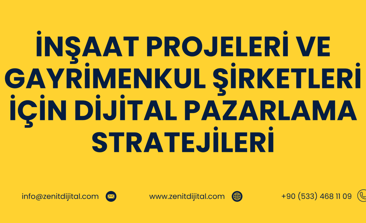 İnşaat Projeleri ve Gayrimenkul Şirketleri İçin Dijital Pazarlama Stratejileri