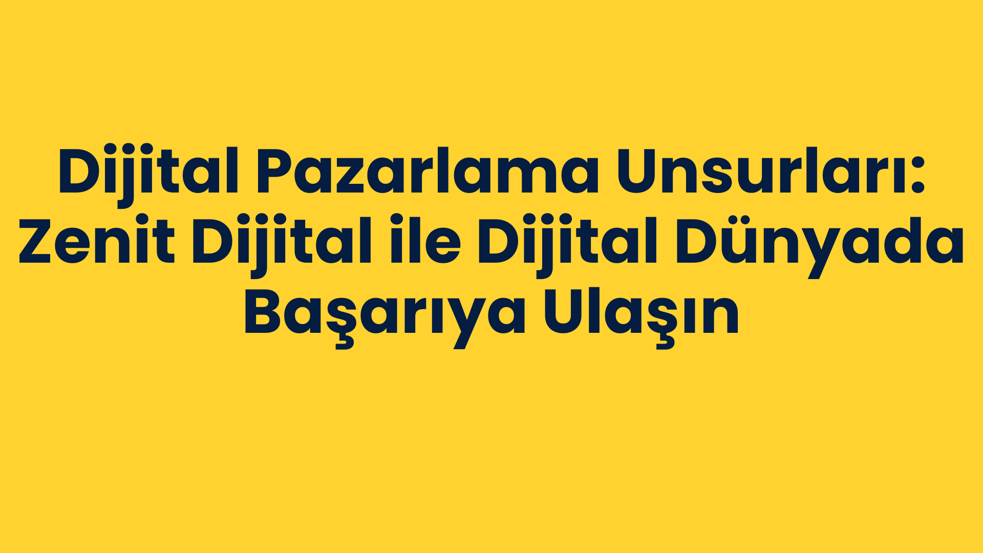 Dijital Pazarlama Unsurları Zenit Dijital ile Dijital Dünyada Başarıya Ulaşın